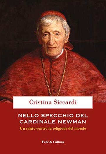 Nello specchio del cardinale Newman: Un santo contro la religione del mondo